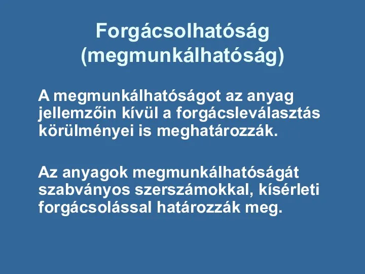 Forgácsolhatóság (megmunkálhatóság) A megmunkálhatóságot az anyag jellemzőin kívül a forgácsleválasztás körülményei is