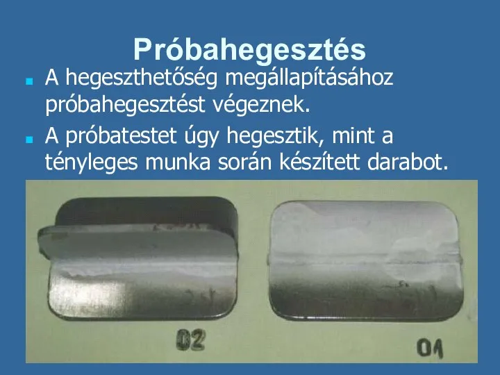 Próbahegesztés A hegeszthetőség megállapításához próbahegesztést végeznek. A próbatestet úgy hegesztik, mint a