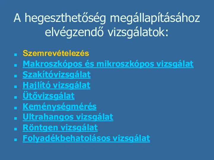 A hegeszthetőség megállapításához elvégzendő vizsgálatok: Szemrevételezés Makroszkópos és mikroszkópos vizsgálat Szakítóvizsgálat Hajlító