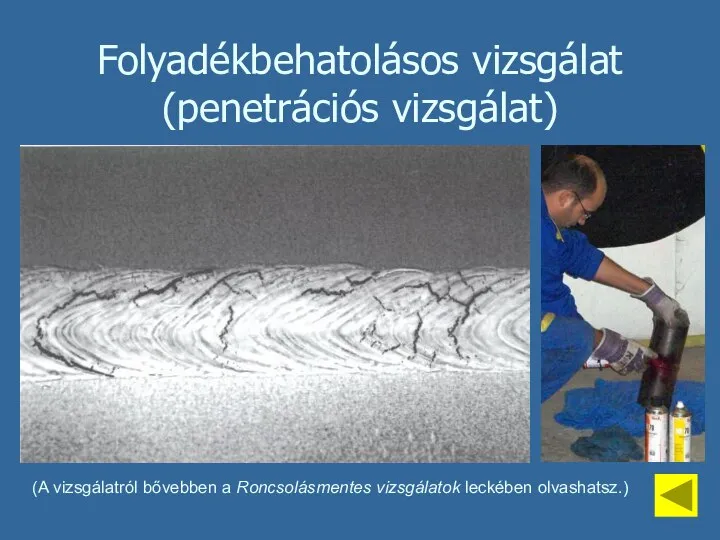 Folyadékbehatolásos vizsgálat (penetrációs vizsgálat) (A vizsgálatról bővebben a Roncsolásmentes vizsgálatok leckében olvashatsz.)