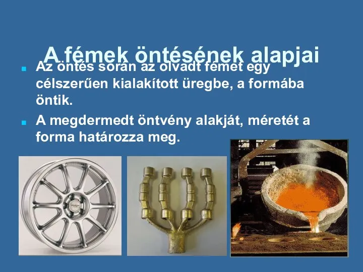 A fémek öntésének alapjai Az öntés során az olvadt fémet egy célszerűen