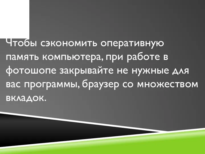 Чтобы сэкономить оперативную память компьютера, при работе в фотошопе закрывайте не нужные