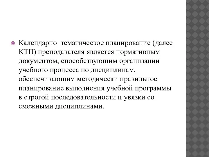 Календарно–тематическое планирование (далее КТП) преподавателя является нормативным документом, способствующим организации учебного процесса