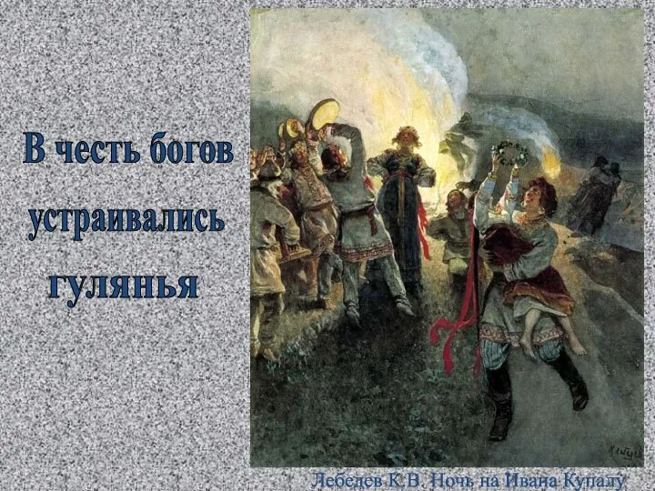 В честь богов устраивались гулянья Лебедев К.В. Ночь на Ивана Купалу