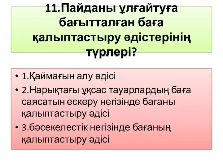 1.Қаймағын алу әдісі 2.Нарықтағы ұқсас тауарлардың баға саясатын ескеру негізінде бағаны қалыптастыру