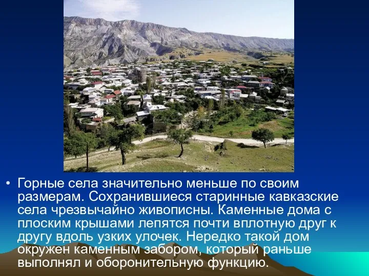 Горные села значительно меньше по своим размерам. Сохранившиеся старинные кавказские села чрезвычайно