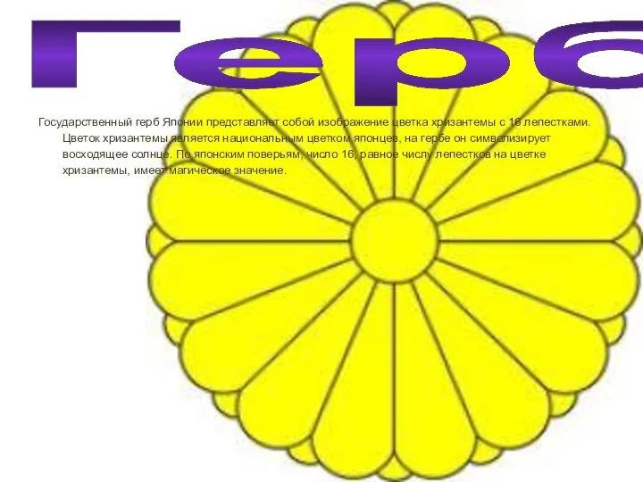 Герб Государственный герб Японии представляет собой изображение цветка хризантемы с 16 лепестками.