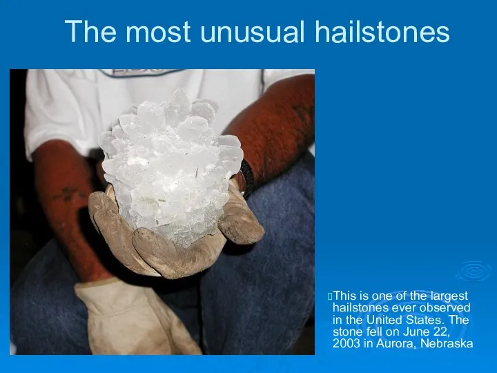 The most unusual hailstones This is one of the largest hailstones ever