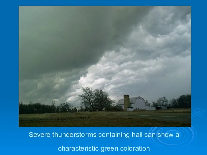 Severe thunderstorms containing hail can show a characteristic green coloration