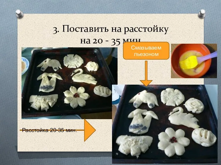 3. Поставить на расстойку на 20 - 35 мин. Расстойка 20-35 мин. Смазываем льезоном