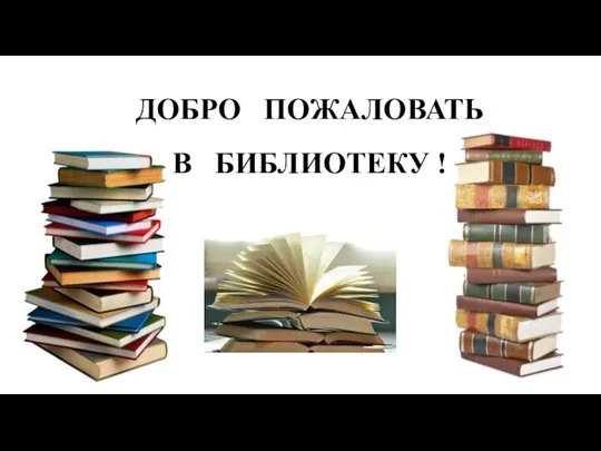 ДОБРО ПОЖАЛОВАТЬ В БИБЛИОТЕКУ !