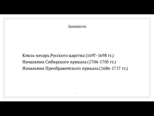 Должности Князь-кесарь Русского царства (1697-1698 гг.) Начальник Сибирского приказа (1704-1705 гг.) Начальник Преображенского приказа (1686-1717 гг.)