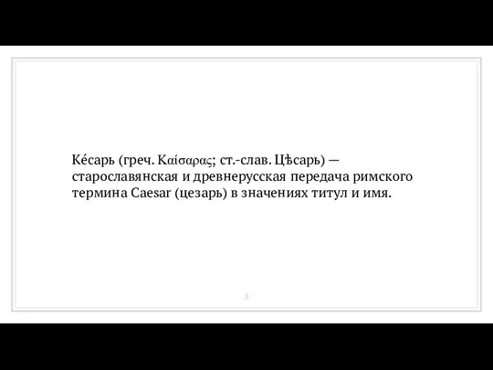 Ке́сарь (греч. Καίσαρας; ст.‑слав. Цѣсарь) — старославянская и древнерусская передача римского термина