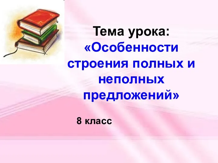 Тема урока: «Особенности строения полных и неполных предложений» 8 класс