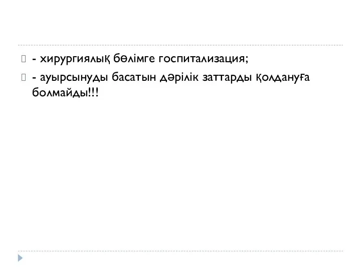 - хирургиялық бөлімге госпитализация; - ауырсынуды басатын дәрілік заттарды қолдануға болмайды!!!