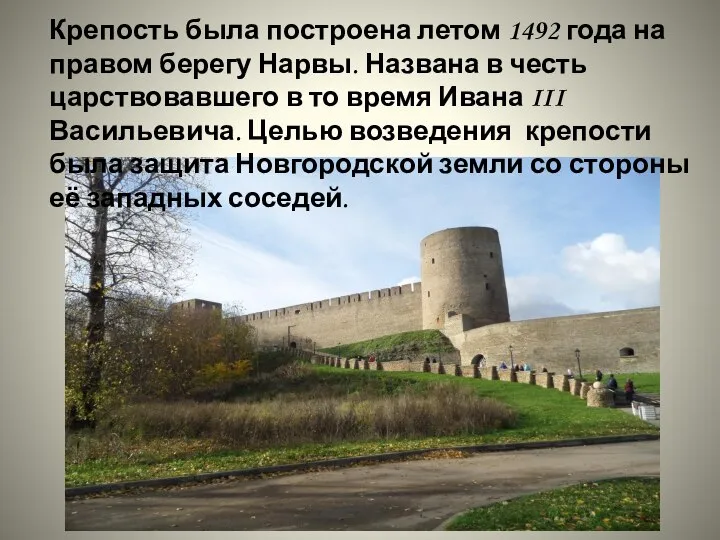 Крепость была построена летом 1492 года на правом берегу Нарвы. Названа в