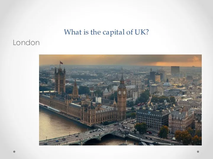 What is the capital of UK? London