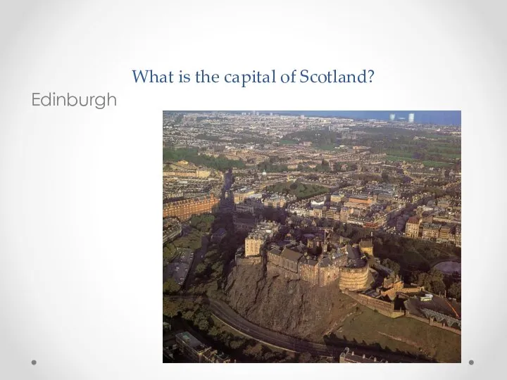 What is the capital of Scotland? Edinburgh
