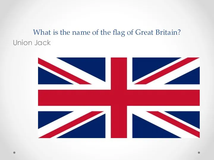 What is the name of the flag of Great Britain? Union Jack