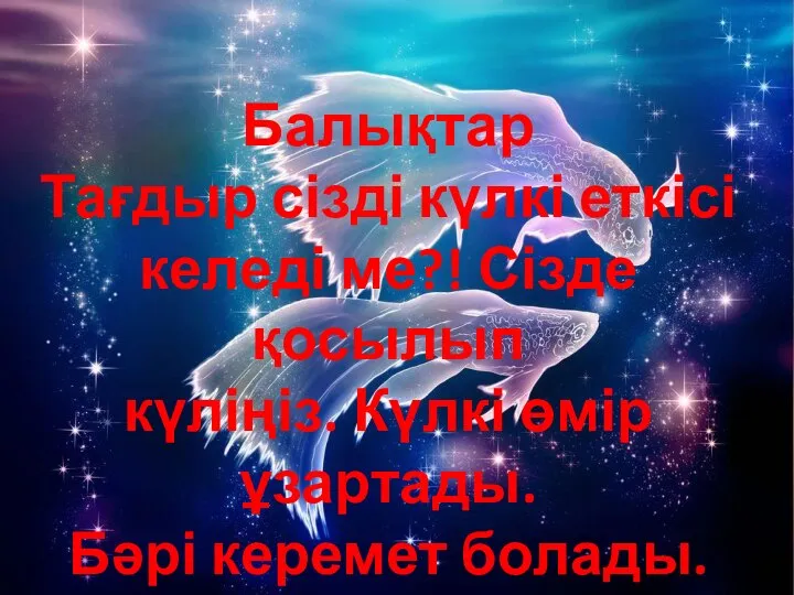 Балықтар Тағдыр сізді күлкі еткісі келеді ме?! Сізде қосылып күліңіз. Күлкі өмір ұзартады. Бәрі керемет болады.