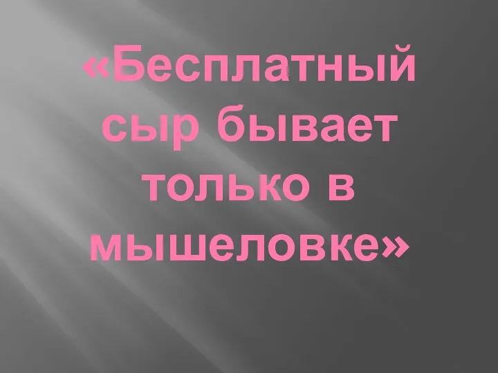 «Бесплатный сыр бывает только в мышеловке»