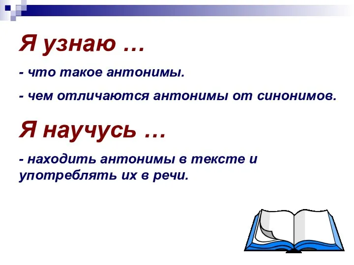 Я узнаю … - что такое антонимы. - чем отличаются антонимы от