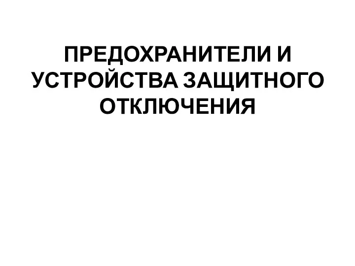 ПРЕДОХРАНИТЕЛИ И УСТРОЙСТВА ЗАЩИТНОГО ОТКЛЮЧЕНИЯ