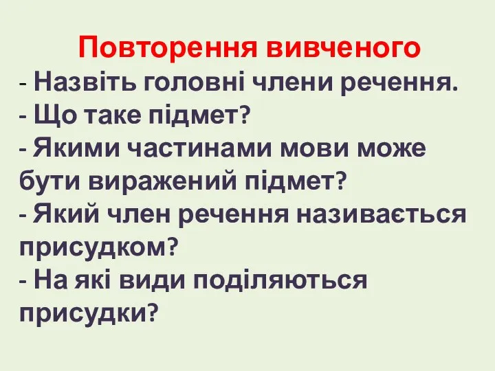 Повторення вивченого - Назвіть головні члени речення. - Що таке підмет? -