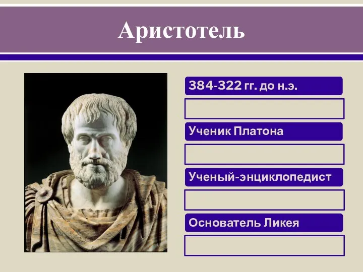 Аристотель 384-322 гг. до н.э. Ученик Платона Ученый-энциклопедист Основатель Ликея