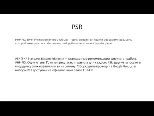 PSR PSR (PHP Standarts Recomendations) — стандартные рекомендации, результат работы PHP-FIG. Одни