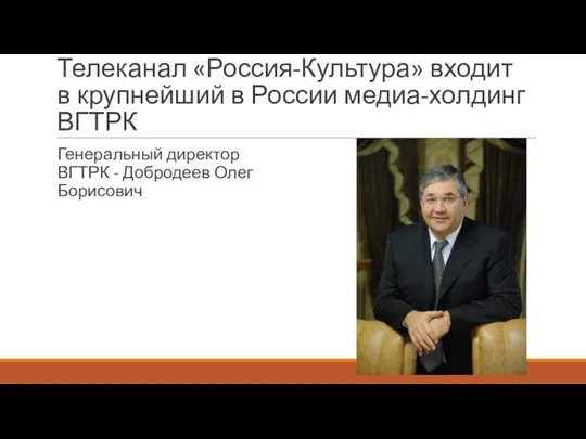 Телеканал «Россия-Культура» входит в крупнейший в России медиа-холдинг ВГТРК Генеральный директор ВГТРК - Добродеев Олег Борисович