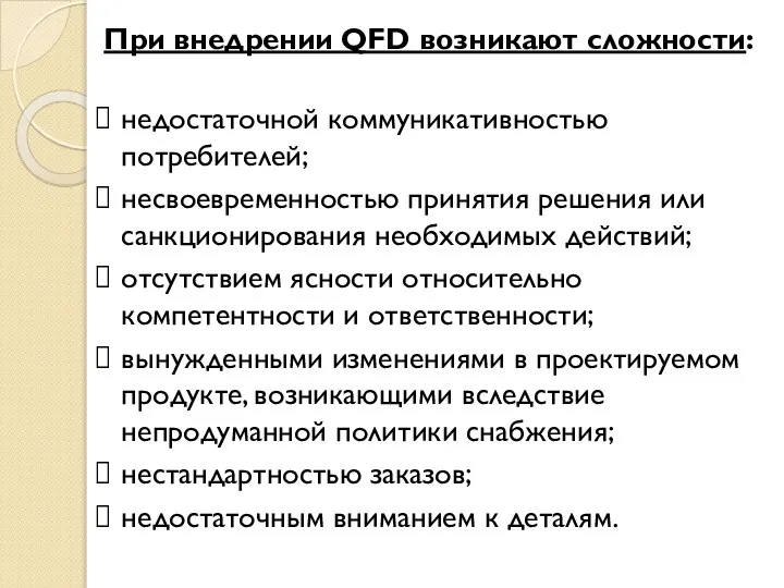 При внедрении QFD возникают сложности: недостаточной коммуникативностью потребителей; несвоевременностью принятия решения или