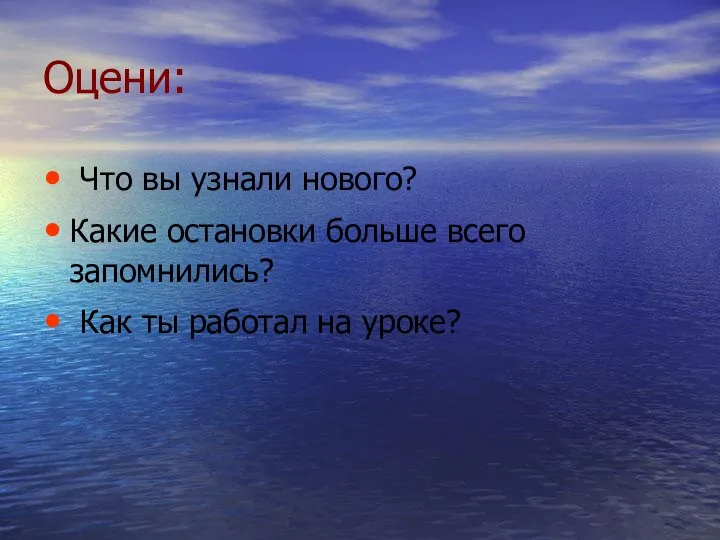 Оцени: Что вы узнали нового? Какие остановки больше всего запомнились? Как ты работал на уроке?