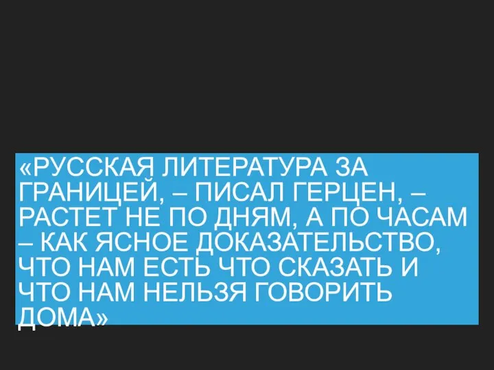 «РУССКАЯ ЛИТЕРАТУРА ЗА ГРАНИЦЕЙ, – ПИСАЛ ГЕРЦЕН, – РАСТЕТ НЕ ПО ДНЯМ,