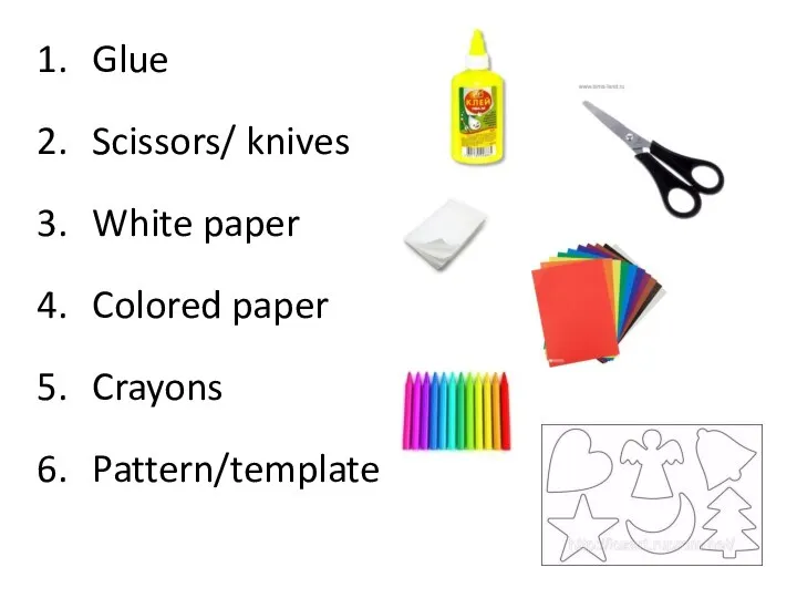 Glue Scissors/ knives White paper Colored paper Crayons Pattern/template