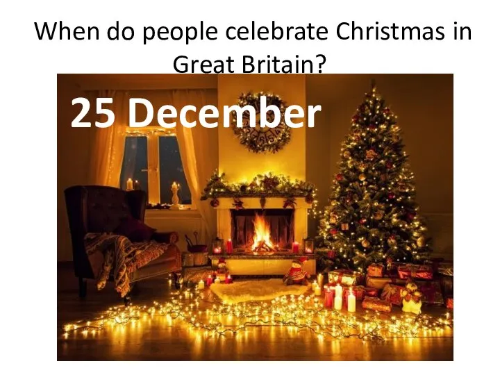 When do people celebrate Christmas in Great Britain? 25 December