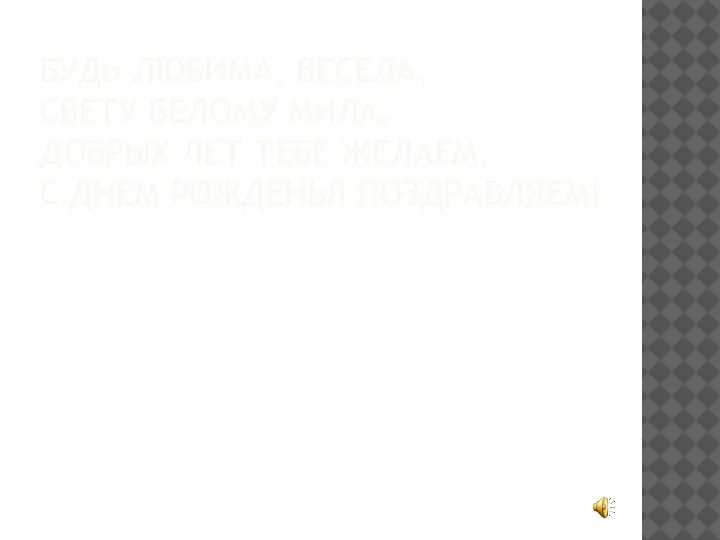 БУДЬ ЛЮБИМА, ВЕСЕЛА, СВЕТУ БЕЛОМУ МИЛА, ДОБРЫХ ЛЕТ ТЕБЕ ЖЕЛАЕМ, С ДНЕМ РОЖДЕНЬЯ ПОЗДРАВЛЯЕМ!