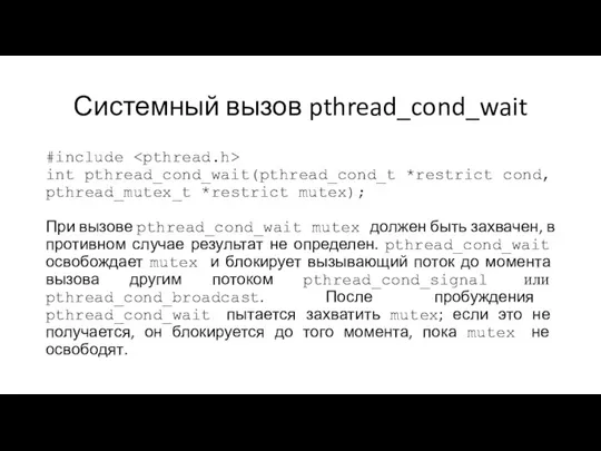 Системный вызов pthread_cond_wait #include int pthread_cond_wait(pthread_cond_t *restrict cond, pthread_mutex_t *restrict mutex); При