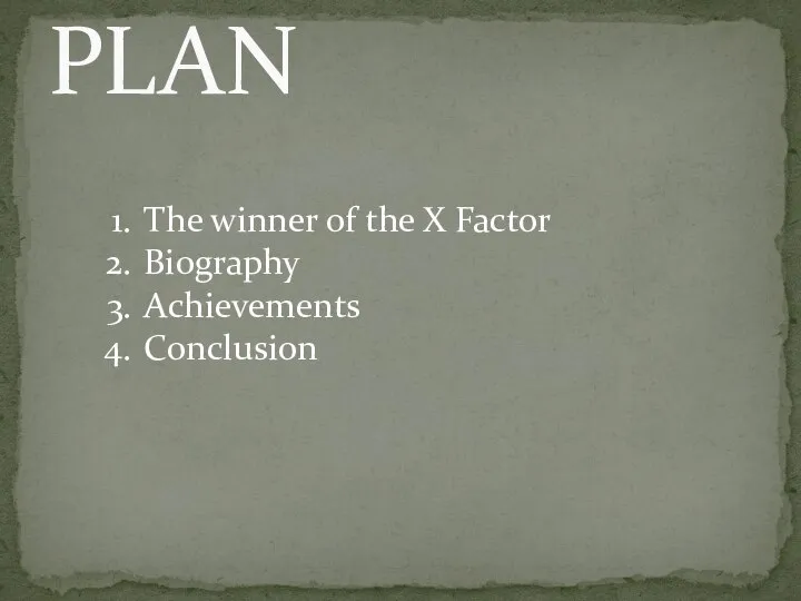 PLAN The winner of the X Factor Biography Achievements Conclusion