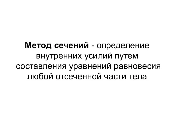 Метод сечений - определение внутренних усилий путем составления уравнений равновесия любой отсеченной части тела