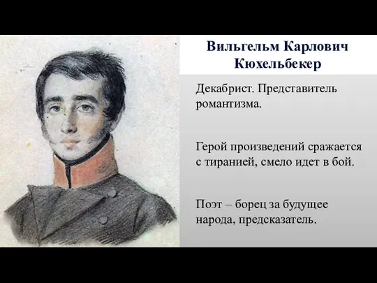 Вильгельм Карлович Кюхельбекер Декабрист. Представитель романтизма. Герой произведений сражается с тиранией, смело