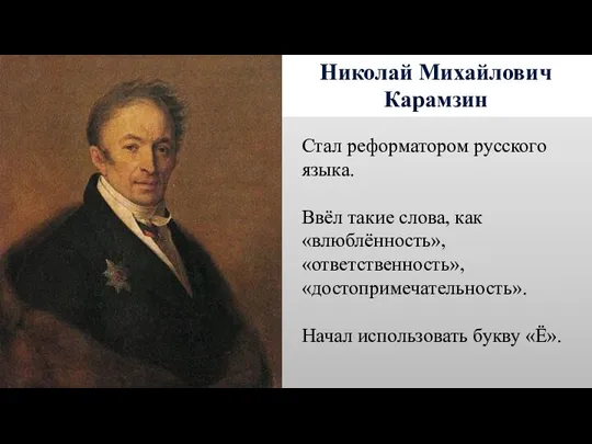Николай Михайлович Карамзин Стал реформатором русского языка. Ввёл такие слова, как «влюблённость»,