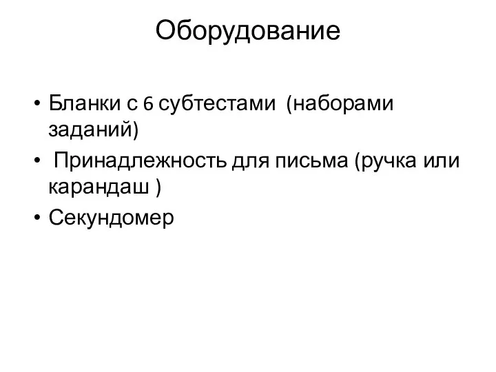 Оборудование Бланки с 6 субтестами (наборами заданий) Принадлежность для письма (ручка или карандаш ) Секундомер