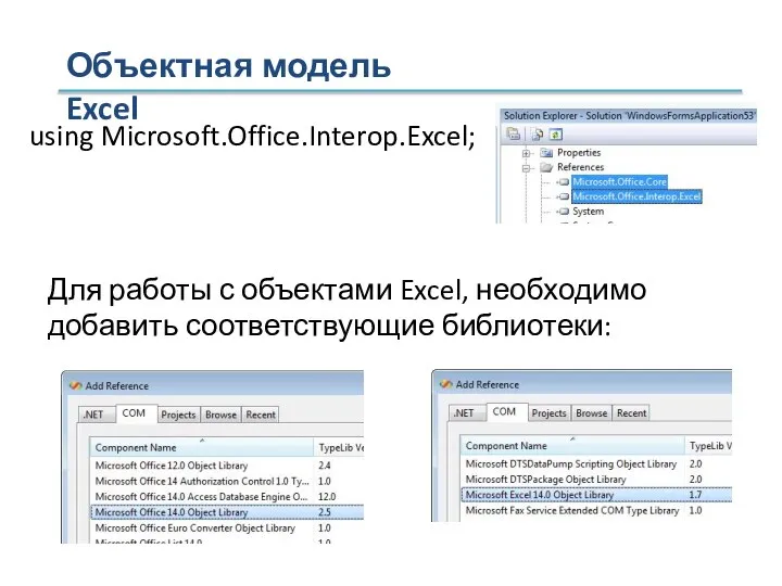 Объектная модель Excel Для работы с объектами Excel, необходимо добавить соответствующие библиотеки: using Microsoft.Office.Interop.Excel;