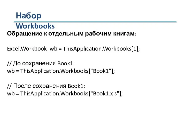 Набор Workbooks Обращение к отдельным рабочим книгам: Excel.Workbook wb = ThisApplication.Workbooks[1]; //