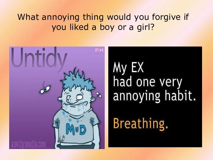 What annoying thing would you forgive if you liked a boy or a girl?