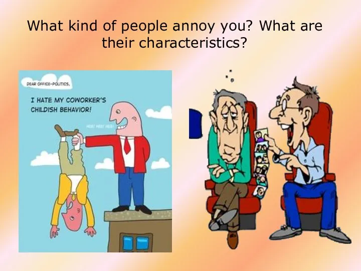 What kind of people annoy you? What are their characteristics?