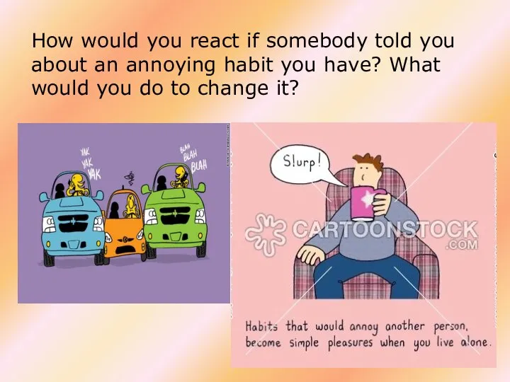 How would you react if somebody told you about an annoying habit