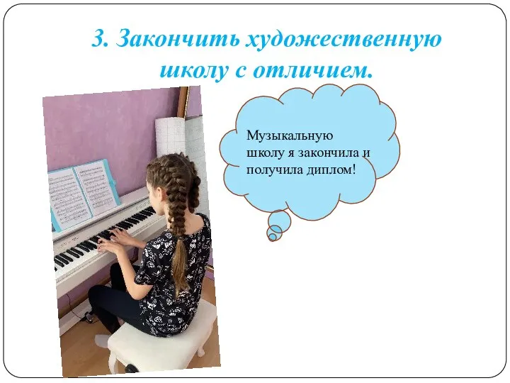 3. Закончить художественную школу с отличием. Музыкальную школу я закончила и получила диплом!