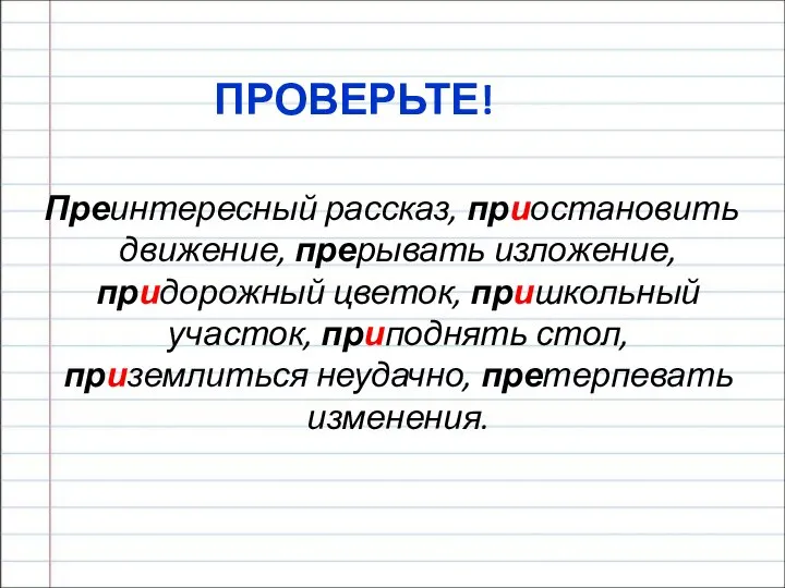 ПРОВЕРЬТЕ! Преинтересный рассказ, приостановить движение, прерывать изложение, придорожный цветок, пришкольный участок, приподнять